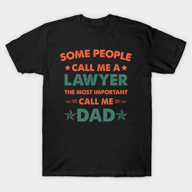 Some People Call Me Lawyer The Most Important Call Me Dad T-Shirt by Amineharoni